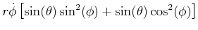 $\displaystyle r\dot{\phi}\left[ \sin(\theta)\sin^{2}(\phi)+\sin(\theta)\cos^{2} (\phi)\right]$