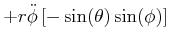 $\displaystyle +r\ddot{\phi}\left[ -\sin(\theta)\sin(\phi)\right]$
