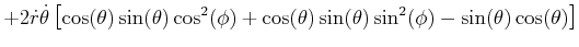 $\displaystyle +2\dot{r}\dot{\theta}\left[ \cos(\theta)\sin(\theta)\cos^{2}(\phi )+\cos(\theta)\sin(\theta)\sin^{2}(\phi)-\sin(\theta)\cos(\theta)\right]$
