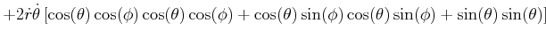 $\displaystyle +2\dot{r}\dot{\theta}\left[ \cos(\theta)\cos(\phi)\cos(\theta)\co...
...)+\cos(\theta)\sin(\phi)\cos(\theta)\sin(\phi)+\sin(\theta)\sin (\theta)\right]$