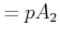 $\displaystyle =pA_{2}$