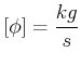 $\displaystyle \left[\phi\right] = \frac{kg}{s}$
