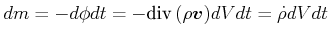 $\displaystyle dm = -d\phi dt = -\textrm{div} {}{\left(\rho \vec{v}\right)} dV dt = \dot{\rho} dV dt$