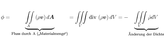 $\displaystyle \phi=\underset{\text{Fluss durch A (\glqq Materialmenge\grqq )}}{...
...\text{{\uml A}nderung der Dichte}}{\underbrace{\iiint\limits_{V}\dot{\rho}dV} }$