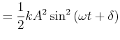 $\displaystyle = \frac{1}{2} k A^2 \sin^2\left(\omega t + \delta\right)$