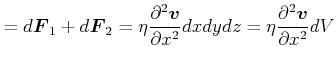$\displaystyle =d\vec{F}_{1}+d\vec{F}_{2}=\eta\frac{\partial ^{2}\vec{v}}{\partial x^{2}}dxdydz=\eta\frac{\partial^{2}\vec{v}}{\partial x^{2}}dV$