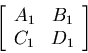 \begin{displaymath}\left[\begin{array}{cc}
A_1 & B_1 \\
C_1 & D_1 \\
\end{array}\right]\end{displaymath}
