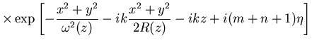 $\displaystyle \times \exp\left[-\frac{x^2+y^2}{\omega^2(z)}-ik\frac{x^2+y^2}{2R(z)}-ikz+i(m+n+1)\eta\right]$
