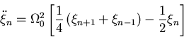 \begin{displaymath}
\ddot\xi_n =
\Omega_0^2\left[\frac{1}{4}\left(\xi_{n+1}+\xi_{n-1}\right)-\frac{1}{2}\xi_n\right]
\end{displaymath}