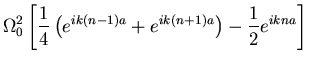 $\displaystyle \Omega_0^2\left[\frac{1}{4}\left(e^{ik(n-1)a} + e^{ik(n+1)a}\right)
-\frac{1}{2}e^{ikna}\right]$
