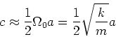 \begin{displaymath}c \approx \frac{1}{2}\Omega_0 a = \frac{1}{2}\sqrt{\frac{k}{m}} a\end{displaymath}