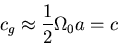\begin{displaymath}c_g \approx \frac{1}{2}\Omega_0 a =c\end{displaymath}