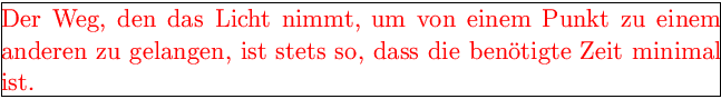 \framebox[0.9\textwidth]{\begin{minipage}{0.9\textwidth}\large\textcolor{red}{De...
...angen, ist stets so, dass
die ben{\uml o}tigte Zeit minimal ist.}\end{minipage}}