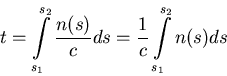 \begin{displaymath}
t = \int\limits_{s_1}^{s_2} \frac{n(s)}{c} ds = \frac{1}{c} \int\limits_{s_1}^{s_2} n(s) ds
\end{displaymath}