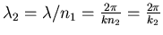 $\lambda_{2} = \lambda/n_1 = \frac{2\pi}{k n_2} = \frac{2\pi}{k_2}$
