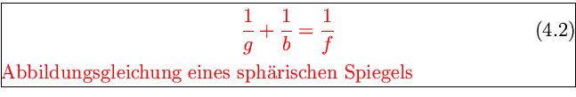 \framebox[0.9\textwidth]{\begin{minipage}{0.9\textwidth}\large\textcolor{red}{\b...
...d{equation}Abbildungsgleichung eines sph{\uml a}rischen Spiegels}\end{minipage}}