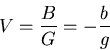\begin{displaymath}
V = \frac {B}{G} = -\frac{b}{g}
\end{displaymath}