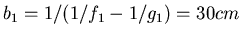 $b_1 = 1/(1/f_1 - 1/g_1) = 30 cm$