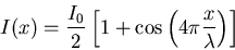 \begin{displaymath}
I(x) = \frac{I_0}{2}\left[1+\cos\left(4\pi \frac{x}{\lambda}\right)\right]
\end{displaymath}
