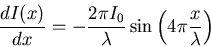 \begin{displaymath}
\frac{dI(x)}{dx} = -\frac{2 \pi I_0}{\lambda}\sin\left(4\pi \frac{x}{\lambda}\right)
\end{displaymath}