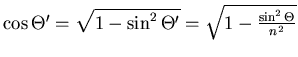 $\cos\Theta' = \sqrt{1-\sin^2\Theta'} =
\sqrt{1-\frac{\sin^2\Theta}{n^2}}$