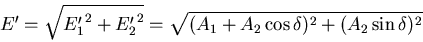 \begin{displaymath}
E' = \sqrt{{E'_1}^2+{E'_2}^2} = \sqrt{(A_1+A_2\cos\delta)^2 +(A_2\sin\delta)^2}
\end{displaymath}