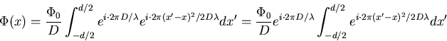 \begin{displaymath}
\Phi(x) = \frac{\Phi_0}{D}\int_{-d/2}^{d/2} e^{i\cdot 2\pi ...
...lambda}\int_{-d/2}^{d/2} e^{i\cdot 2\pi(x'-x)^2/2D\lambda} dx'
\end{displaymath}