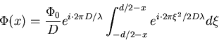 \begin{displaymath}
\Phi(x) = \frac{\Phi_0}{D}e^{i\cdot 2\pi D/\lambda}\int_{-d/2-x}^{d/2-x} e^{i\cdot 2\pi\xi^2/2D\lambda}
d\xi
\end{displaymath}