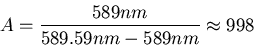 \begin{displaymath}A = \frac{589 nm}{589.59 nm-589 nm} \approx 998\end{displaymath}