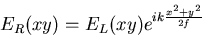 \begin{displaymath}
E_R(x,y) = E_L(x,y)e^{i k \frac{x^2+y^2}{2f}}
\end{displaymath}