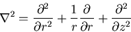 \begin{displaymath}
\nabla^2 = \frac{\partial^2}{\partial r^2}+ \frac{1}{r}\frac{\partial}{\partial
r}+\frac{\partial^2}{\partial z^2}
\end{displaymath}