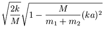 $\displaystyle \sqrt{\frac{2k}{M}}\sqrt{1-\frac{M}{m_1+m_2}(ka)^2}$