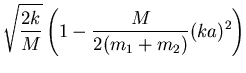 $\displaystyle \sqrt{\frac{2k}{M}}\left(1-\frac{M}{2(m_1+m_2)}(ka)^2\right)$