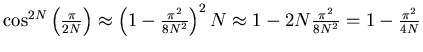 $\cos^{2N}
\left(\frac{\pi}{2N}\right) \approx
\left(1- \frac{\pi^2}{8N^2}\right)^2N \approx 1 - 2N\frac{\pi^2}{8N^2} = 1- \frac{\pi^2}{4N}$