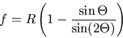 \begin{displaymath}
f = R\left(1-\frac{\sin\Theta}{\sin(2\Theta)}\right)
\end{displaymath}