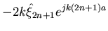 $\displaystyle -2k\hat{\xi}_{2n+1} e^{jk(2n+1)a}$