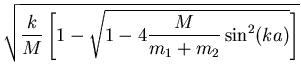 $\displaystyle \sqrt{\frac{k}{M}\left[1- \sqrt{1-4\frac{M}{m_1+m_2}\sin^2(ka)}\right]}$