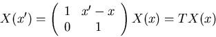 \begin{displaymath}X(x') = \left(\begin{array}{cc}
1 & x'-x \\
0 & 1 \\
\end{array}\right)X(x) = T X(x)\end{displaymath}