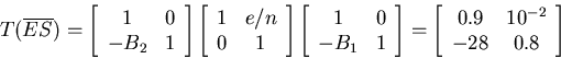 \begin{displaymath}T(\overline{ES}) = \left[\begin{array}{cc}
1 & 0 \\
-B_2 &...
...rray}{cc}
0.9 & 10^{-2} \\
-28 & 0.8 \\
\end{array}\right]\end{displaymath}