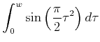$\displaystyle \int_0^w \sin\left(\frac{\pi}{2}\tau^2\right) d\tau$