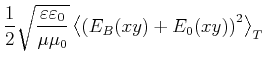 $\displaystyle \frac{1}{2}\sqrt{\frac{\varepsilon \varepsilon_0}{\mu \mu_0}}\left<\left(E_B(x,y)+E_0(x,y)\right)^2\right>_T$