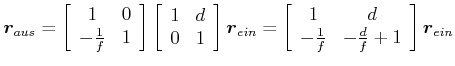 $\displaystyle \vec{r}_{aus} = \left[\begin{array}{cc} 1 & 0   -\frac{1}{f} & ...
...ay}{cc} 1 & d   -\frac{1}{f} & -\frac{d}{f}+1 \end{array}\right]\vec{r}_{ein}$