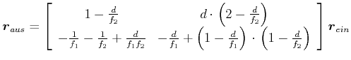 $\displaystyle \vec{r}_{aus} = \left[\begin{array}{cc} 1-\frac{d}{f_2} & d\cdot\...
...d}{f_1}\right)\cdot\left(1-\frac{d}{f_2}\right) \end{array}\right]\vec{r}_{ein}$