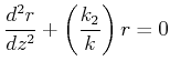 $\displaystyle \frac{d^2r}{dz^2}+ \left(\frac{k_2}{k}\right)r = 0$