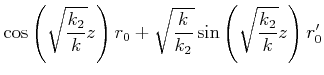 $\displaystyle \cos\left(\sqrt{\frac{k_2}{k}}z\right)r_0+
\sqrt{\frac{k}{k_2}}\sin\left(\sqrt{\frac{k_2}{k}}z\right)r_0'$
