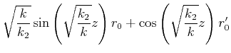 $\displaystyle \sqrt{\frac{k}{k_2}}\sin\left(\sqrt{\frac{k_2}{k}}z\right)r_0 +
\cos\left(\sqrt{\frac{k_2}{k}}z\right)r_0'$