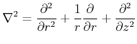 $\displaystyle \nabla^2 = \frac{\partial^2}{\partial r^2}+ \frac{1}{r}\frac{\partial}{\partial r}+\frac{\partial^2}{\partial z^2}$