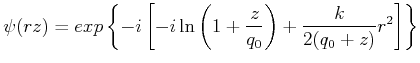 $\displaystyle \psi(r,z) = exp\left\{-i\left[-i\ln\left(1+\frac{z}{q_0}\right)+\frac{k}{2(q_0+z)}r^2\right]\right\}$