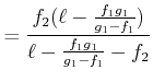 $\displaystyle = \frac{f_2(\ell-\frac{f_1g_1}{g_1-f_1})}{\ell-\frac{f_1g_1}{g_1-f_1}-f_2}$