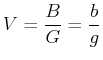 $\displaystyle V = \frac{B}{G} = \frac{b}{g}$